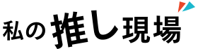 私の推し現場